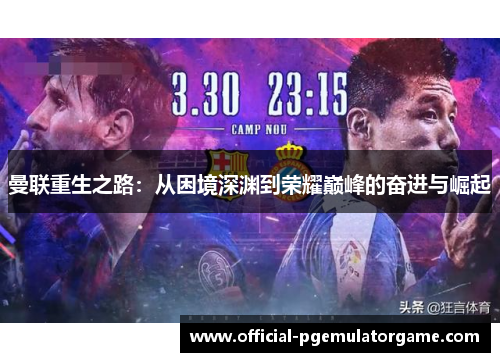 曼联重生之路:从困境深渊到荣耀巅峰的奋进与崛起 曼联重生之路:从困境深渊到荣耀巅峰的奋进与崛起
